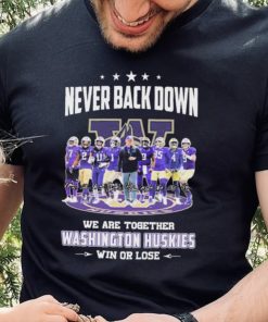 Never Back Down We Go Together Washington Huskies Win Or Lose Signatures Shirt