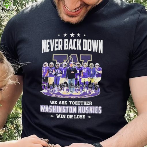 Never Back Down We Go Together Washington Huskies Win Or Lose Signatures Shirt