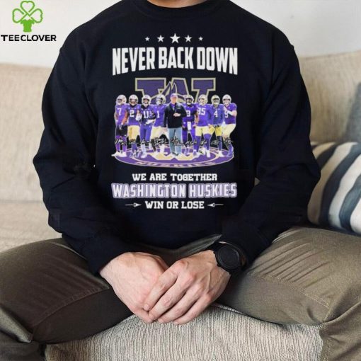 Never Back Down We Go Together Washington Huskies Win Or Lose Signatures Shirt