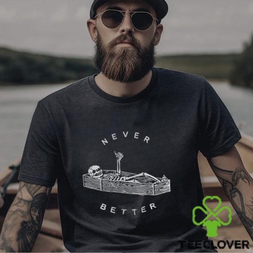 Never Better Sarcastic Skeleton Coffin Halloween Shirt Party Spooky Season Sweatshirt Unisex