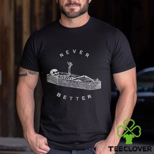 Never Better Sarcastic Skeleton Coffin Halloween Shirt Party Spooky Season Sweatshirt Unisex