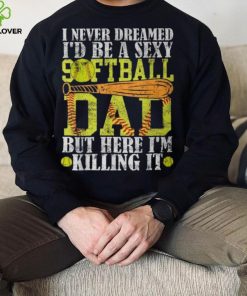 Never Dreamed I'd Be A Sexy Softball Dad For Father T Shirt