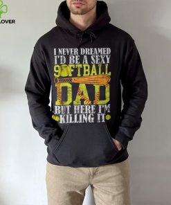 Never Dreamed I'd Be A Sexy Softball Dad For Father T Shirt