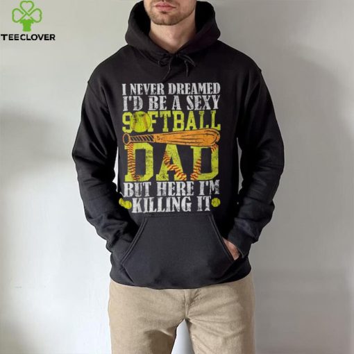 Never Dreamed I’d Be A Sexy Softball Dad For Father T Shirt