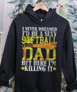 Never Dreamed I'd Be A Sexy Softball Dad For Father T Shirt