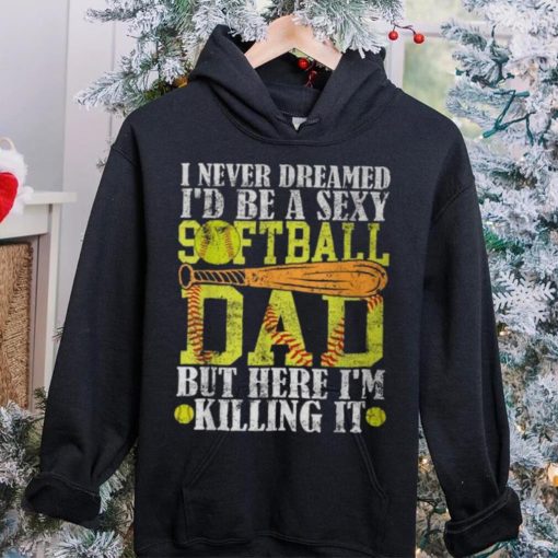 Never Dreamed I’d Be A Sexy Softball Dad For Father T Shirt