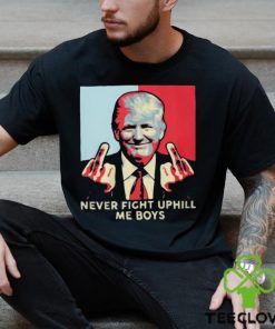 Never Fight Uphill Me Boys Trump Shirt