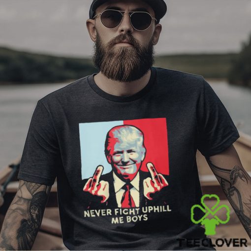 Never Fight Uphill Me Boys Trump Shirt