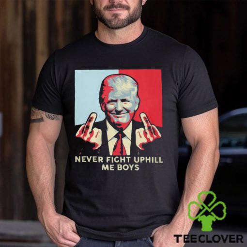 Never Fight Uphill Me Boys Trump Shirt