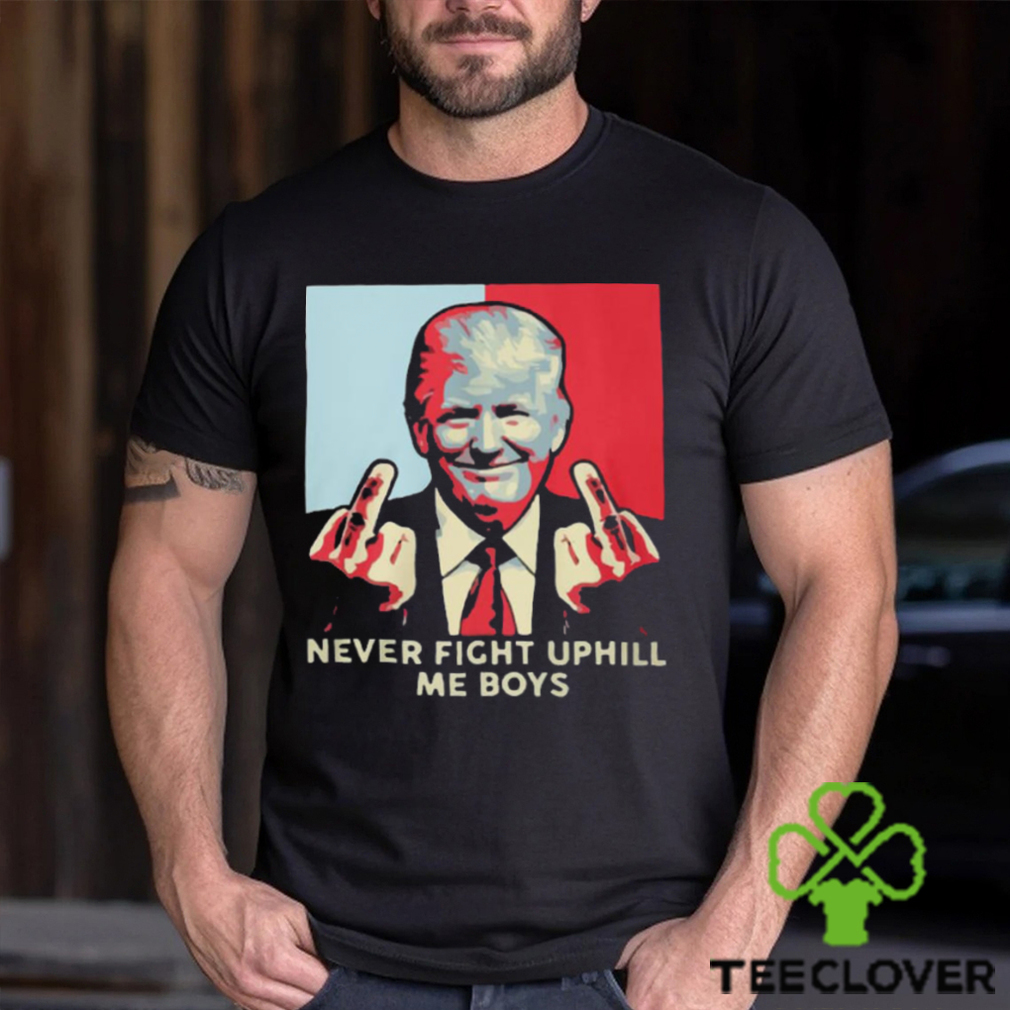 Never Fight Uphill Me Boys Trump Shirt Never Fight Uphill Me Boys Trump Shirt