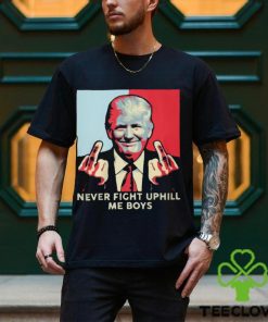 Never Fight Uphill Me Boys Trump Shirt