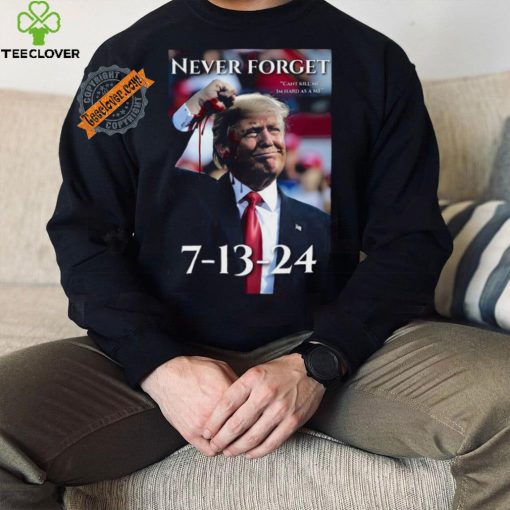 Never Forget Can’t Kill Me I’m Hard As A Mf Trump 7 13 24 Shirt
