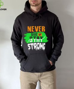 Never Give Stay Strong hoodie, sweater, longsleeve, shirt v-neck, t-shirt