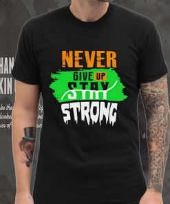 Never Give Stay Strong hoodie, sweater, longsleeve, shirt v-neck, t-shirt