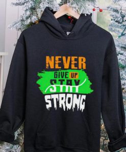 Never Give Stay Strong hoodie, sweater, longsleeve, shirt v-neck, t-shirt