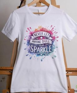 Never Let Anyone Dull Your Sparkle Shirt 1 Never Let Anyone Dull Your Sparkle Shirt