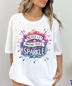 Never Let Anyone Dull Your Sparkle Shirt 2 Never Let Anyone Dull Your Sparkle Shirt