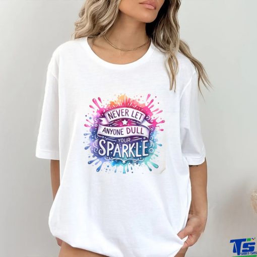 Never Let Anyone Dull Your Sparkle shirt