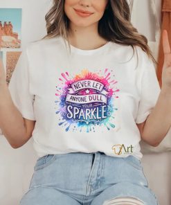 Never Let Anyone Dull Your Sparkle shirt