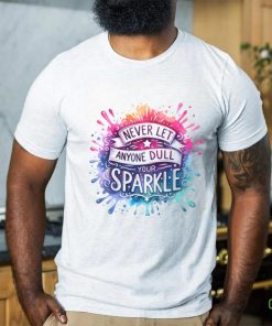 Never Let Anyone Dull Your Sparkle shirt