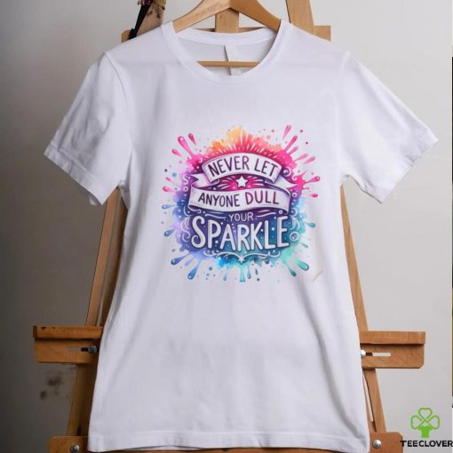 Never Let Anyone Dull Your Sparkle shirt