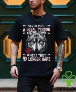 Never Push A Loyal Person Wolf Shirt