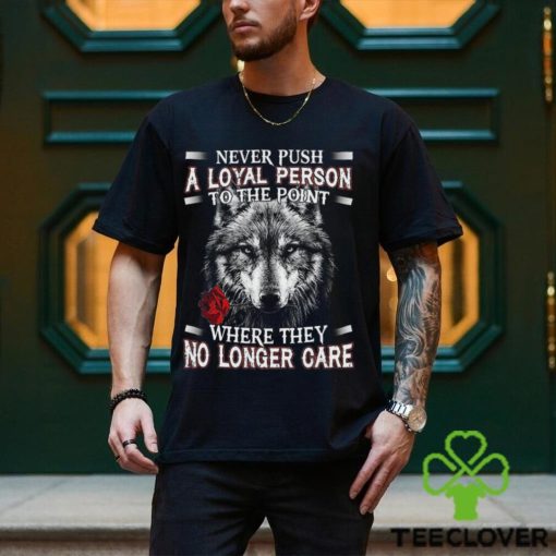 Never Push A Loyal Person Wolf Shirt