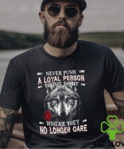 Never Push A Loyal Person Wolf Shirt