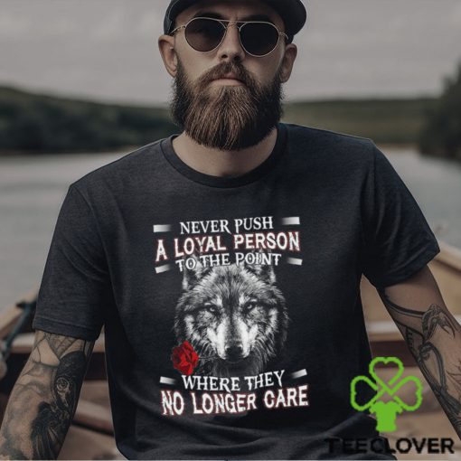 Never Push A Loyal Person Wolf Shirt