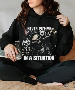 Never Put Me In A Situation Skeleton Cringey Shirt 2 Never Put Me In A Situation Skeleton Cringey Shirt