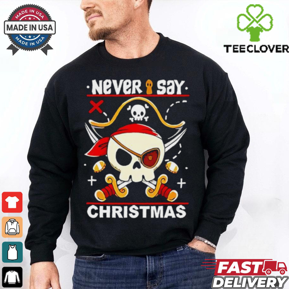 Never Say Christmas Pirate skull shirt Never Say Christmas Pirate skull shirt