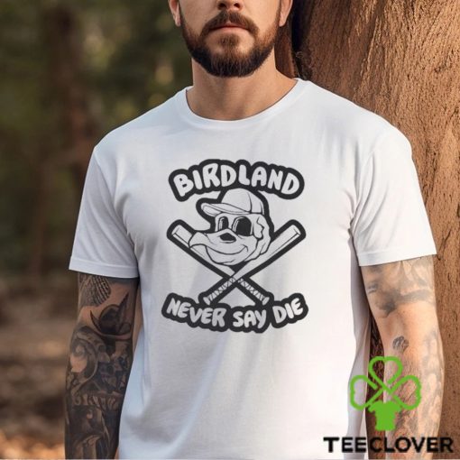 Never Say Die – Birdland Orioles Shirt