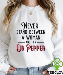 Never Stand Between A Woman And Her Dr Pepper T Shirt