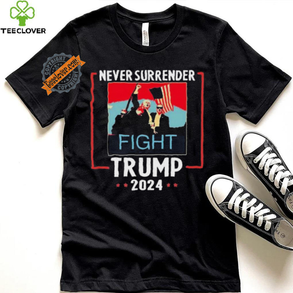 Never Surrender Trump 2024 Fight Shirt Never Surrender Trump 2024 Fight Shirt