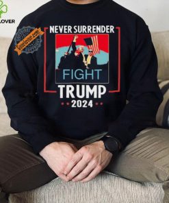 Never Surrender Trump 2024 Fight Shirt