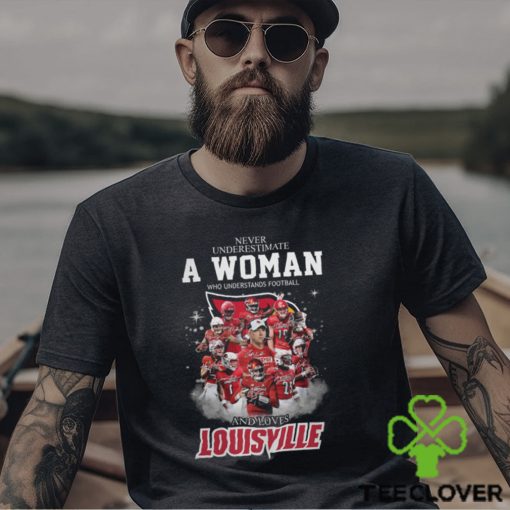 Never Uderestimate A Woman Who Understands Football Louisville Shirt