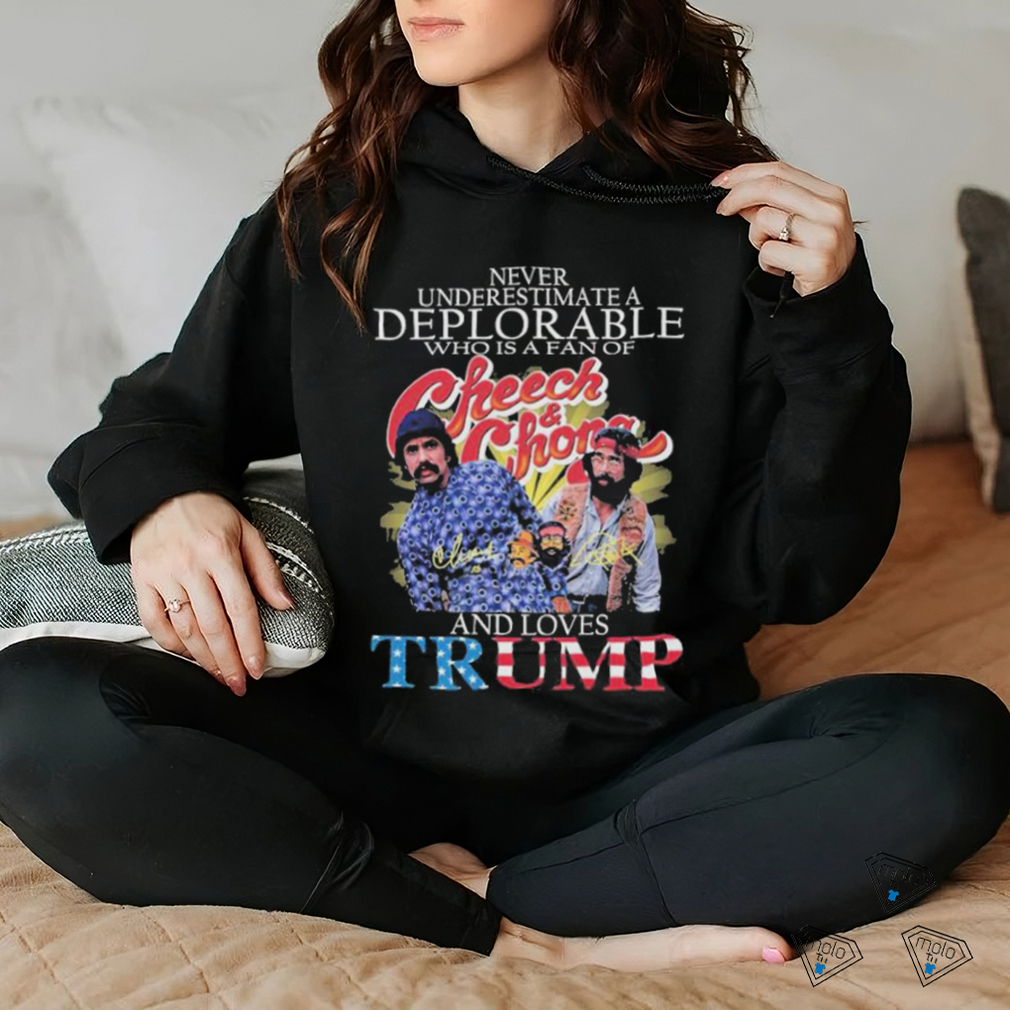 Never Underestimate A Deplorable Who Is A Fan Of Cheech And Chong And Loves Trump Shirt Never Underestimate A Deplorable Who Is A Fan Of Cheech And Chong And Loves Trump Shirt