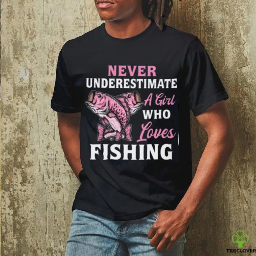 Never Underestimate A Girl Who Loves Fishing Classic T Shirt