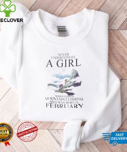 Never Underestimate A Girl Who Loves Mountain Climbing And Was Born In February Shirt