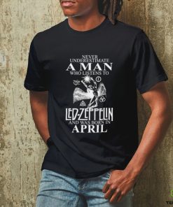 Never Underestimate A Man Who Listens To Led Zeppelin And Was Born In April Shirt