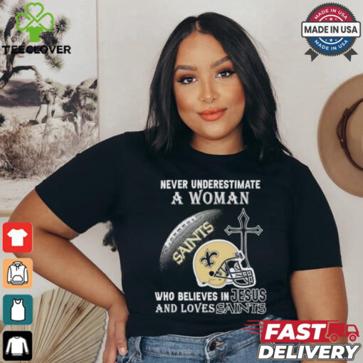 Never Underestimate A Woman Who Believes In Jesus And Loves New Orleans Saints T shirt