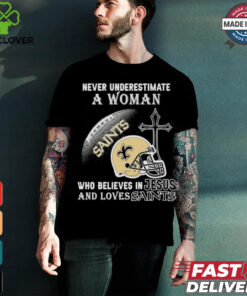 Never Underestimate A Woman Who Believes In Jesus And Loves New Orleans Saints T shirt