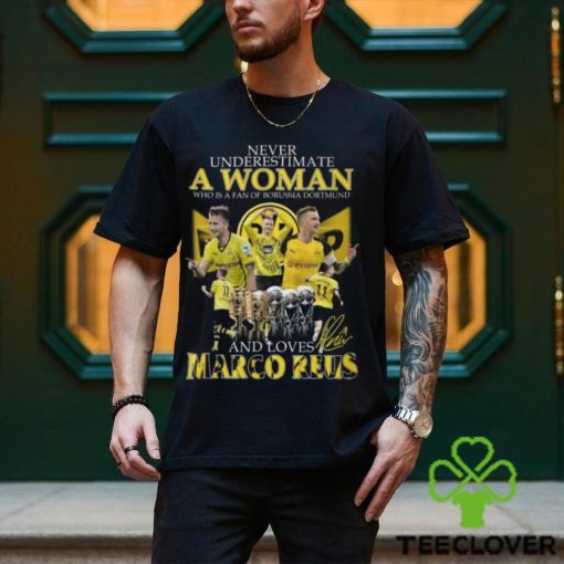 Never Underestimate A Woman Who Is A Fan Of Borussia Dortmund And Loves Marco Reus T Shirt