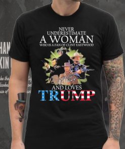 Never Underestimate A Woman Who Is A Fan Of Clint Eastwood And Loves Trump Signature Shirt