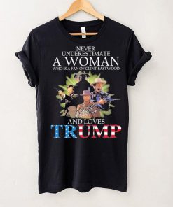 Never Underestimate A Woman Who Is A Fan Of Clint Eastwood And Loves Trump Signature Shirt