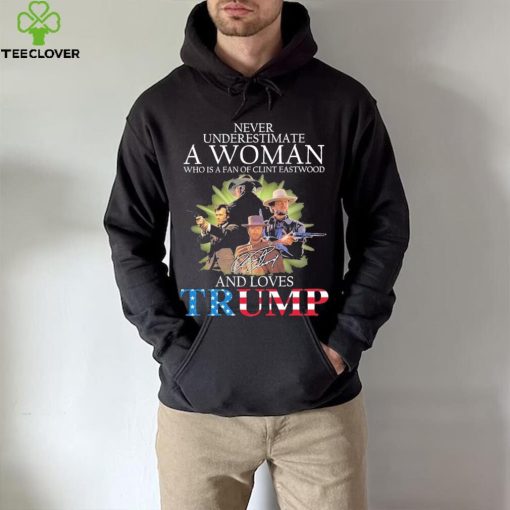 Never Underestimate A Woman Who Is A Fan Of Clint Eastwood And Loves Trump Signature Shirt