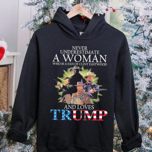 Never Underestimate A Woman Who Is A Fan Of Clint Eastwood And Loves Trump Signature Shirt