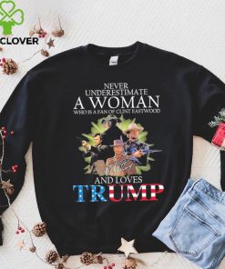 Never Underestimate A Woman Who Is A Fan Of Clint Eastwood And Loves Trump Signature Shirt