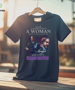 Never Underestimate A Woman Who Is Fan Of John Wick And Love Keanu Reeves Shirt