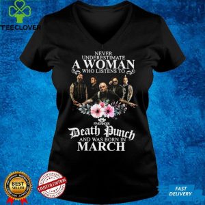 Never Underestimate A Woman Who Listens To Death Punch And Was Born In March T shirt